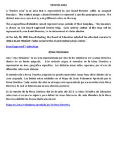 TRUSTEE AREA A “trustee area” is an area that is represented by one Board Member within an assigned boundary. This method assigns a Board Member to represent a specific geographical area. The distinct areas are separ