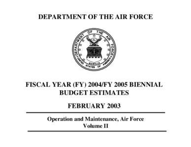 DEPARTMENT OF THE AIR FORCE  FISCAL YEAR (FY[removed]FY 2005 BIENNIAL BUDGET ESTIMATES FEBRUARY 2003 Operation and Maintenance, Air Force