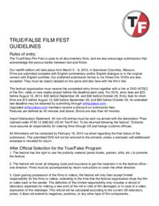 TRUE/FALSE FILM FEST GUIDELINES Rules of entry: The True/False Film Fest is open to all documentary films, and we also encourage submissions that acknowledge the porous border between fact and fiction. Our twelfth editio