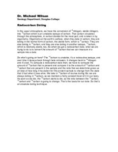 Dr. Michael Wilson Geology Department, Douglas College Radiocarbon Dating In the upper atmosphere, we have the conversion of 14nitrogen, stable nitrogen, into 14carbon which is an unstable isotope of carbon. That carbon 