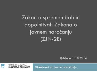 Zakon o spremembah in dopolnitvah Zakona o javnem naročanju (ZJN-2E) Ljubljana, 