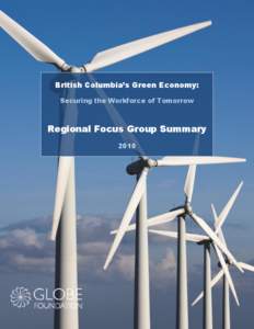 GLOBE Foundation – the Business of the Environment  British Columbia’s Green Economy: Securing the Workforce of Tomorrow  Regional Focus Group Summary