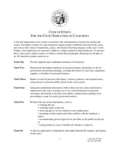 CODE OF ETHICS FOR THE COURT EMPLOYEES OF CALIFORNIA A fair and independent court system is essential to the administration of justice in a democratic society. Exemplary conduct by court employees inspires public confide