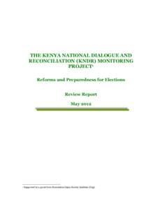 THE KENYA NATIONAL DIALOGUE AND RECONCILIATION (KNDR) MONITORING PROJECT1 Reforms and Preparedness for Elections Review Report May 2012