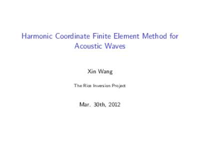 Harmonic Coordinate Finite Element Method for Acoustic Waves Xin Wang The Rice Inversion Project  Mar. 30th, 2012