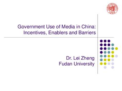 Government Use of Media in China: Incentives, Enablers and Barriers Dr. Lei Zheng Fudan University