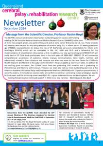 Newsletter December 2014 Message from the Scientific Director, Professor Roslyn Boyd The QCPRRC and our collaborators have had an outstanding year of success with funding totalling $4.3M from the National Health and Medi