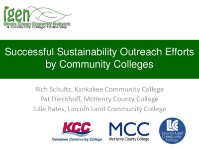 Successful Sustainability Outreach Efforts by Community Colleges Rich Schultz, Kankakee Community College Pat Dieckhoff, McHenry County College Julie Bates, Lincoln Land Community College