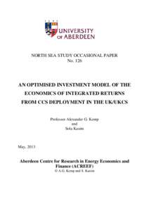 NORTH SEA STUDY OCCASIONAL PAPER No. 126 AN OPTIMISED INVESTMENT MODEL OF THE ECONOMICS OF INTEGRATED RETURNS FROM CCS DEPLOYMENT IN THE UK/UKCS