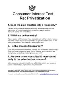 Consumer Interest Test Re: Privatization 1. Does the plan privatize into a monopoly? This test is important because the economic evidence shows that the main thrust for much “privatization” comes from agents seeking 