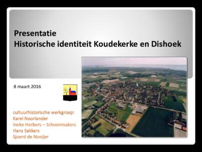 Presentatie Historische identiteit Koudekerke en Dishoek 8 maartcultuurhistorische werkgroep: