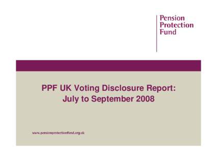 PPF UK Voting Disclosure Report: July to September 2008 PPF UK voting record – July to September 2008 Introduction