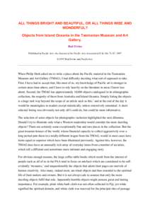 ALL THINGS BRIGHT AND BEAUTIFUL, OR ALL THINGS WISE AND WONDERFUL? Objects from Island Oceania in the Tasmanian Museum and Art Gallery. Rod Ewins Published in Pacific Arts: the Journal of the Pacific Arts Association(15 
