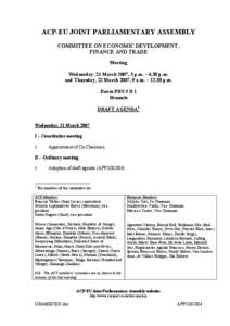 ACP-EU JOINT PARLIAMENTARY ASSEMBLY COMMITTEE ON ECONOMIC DEVELOPMENT, FINANCE AND TRADE Meeting Wednesday, 21 March 2007, 3 p.m. – 6.30 p.m. and Thursday, 22 March 2007, 9 a.m. – 12.30 p.m.