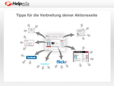 Tipps für die Verbreitung deiner Aktionsseite  Mache deine Aktion bekannt Es liegt an dir deine Aktion via Mail, Blog, Twitter, Facebook in deine privaten und geschäftlichen Netzwerke zu verbreiten.