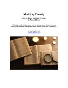 Modeling Timothy How to Study the Bible In Order to Teach Others “The things which you have heard from me in the presence of many witnesses, entrust these to faithful men who will be able to teach others also.” 2 Tim