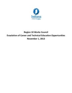 Region 10 Works Council Evaulation of Career and Technical Education Opportunities November 1, 2013 Executive Summary The Region 10 Works Council, as mandated by the legislation establishing those Councils has prepared 