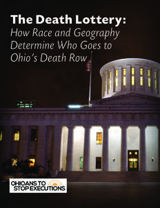 The Death Lottery: How Race and Geography Determine Who Goes to Ohio’s Death Row  OHIOANS TO
