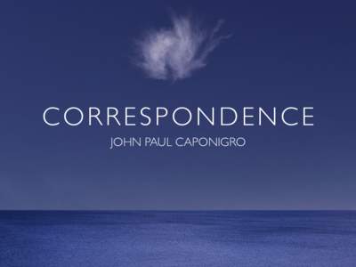 CORRESPONDENCE JOHN PAUL CAPONIGRO CORRESPONDENCE JOHN PAUL CAPONIGRO