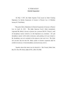 B. TODD BAILEY (Interim Suspension) On May[removed], the Idaho Supreme Court issued an Order Granting Stipulation for Interim Suspension of License to Practice Law of Meridian attorney B. Todd Bailey.