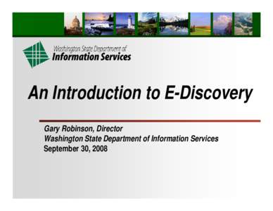 An Introduction to E-Discovery Gary Robinson, Director Washington State Department of Information Services September 30, 2008  Data Governance/Organization of