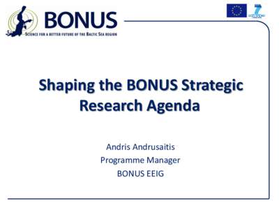 Shaping the BONUS Strategic Research Agenda Andris Andrusaitis Programme Manager BONUS EEIG