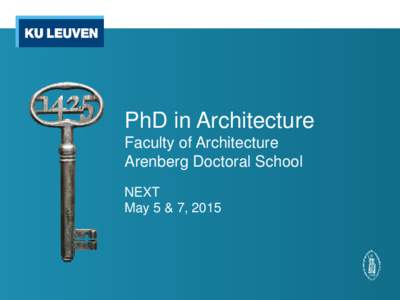 PhD in Architecture Faculty of Architecture Arenberg Doctoral School NEXT May 5 & 7, 2015