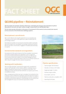 FACT SHEET QCLNG pipeline – Reinstatement QGC Pty Limited, the Australian subsidiary of BG Group, is developing coal seam gas in the Surat Basin of southern Queensland for domestic and export markets through its Queens