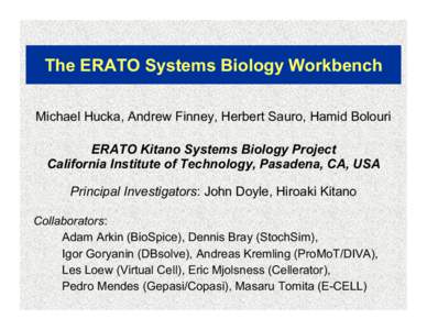 The ERATO Systems Biology Workbench Michael Hucka, Andrew Finney, Herbert Sauro, Hamid Bolouri ERATO Kitano Systems Biology Project California Institute of Technology, Pasadena, CA, USA Principal Investigators: John Doyl