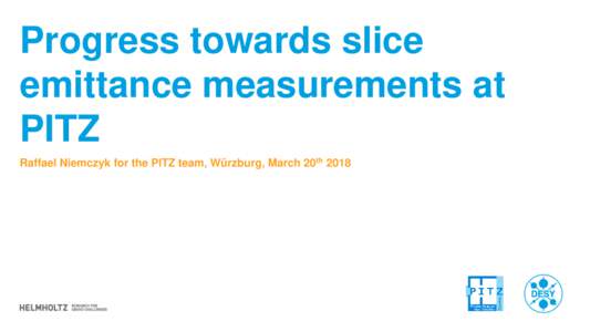 Progress towards slice emittance measurements at PITZ Raffael Niemczyk for the PITZ team, Würzburg, March 20th 2018  PITZ Overview