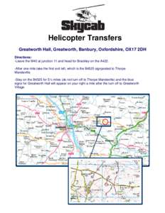 Helicopter Transfers Greatworth Hall, Greatworth, Banbury, Oxfordshire, OX17 2DH Directions: -Leave the M40 at junction 11 and head for Brackley on the A422. -After one mile take the first exit left, which is the B4525 s