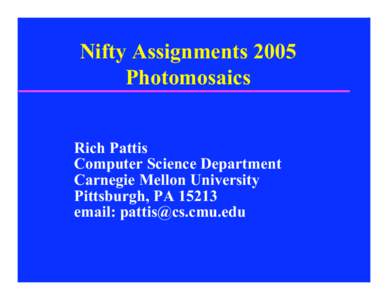 Nifty Assignments 2005 Photomosaics Rich Pattis Computer Science Department Carnegie Mellon University Pittsburgh, PA 15213