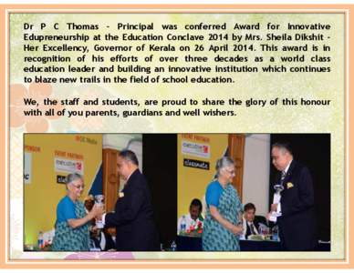 Dr P C Thomas – Principal was conferred Award for Innovative Edupreneurship at the Education Conclave 2014 by Mrs. Sheila Dikshit Her Excellency, Governor of Kerala on 26 April[removed]This award is in recognition of his