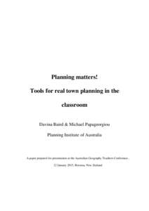 Planning matters! Tools for real town planning in the classroom Davina Baird & Michael Papageorgiou Planning Institute of Australia