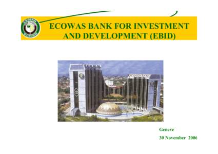 ECOWAS BANK FOR INVESTMENT AND DEVELOPMENT (EBID) Geneve 30 November 2006