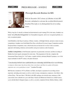 PRESS RELEASE – [removed]Plowright Records Brahms for BIS With the December 2012 release of a Brahms recital, BIS Records is delighted to welcome the excellent British pianist Jonathan Plowright, to its distinguished 