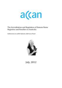 The Accreditation and Regulation of Domain Name Registries and Resellers in Australia Submission to auDA Industry Advisory Panel July, 2012