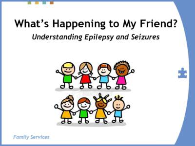 What’s Happening to My Friend? Understanding Epilepsy and Seizures • Our brains control everything we do. • If we think of our