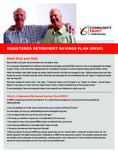 REGISTERED RETIREMENT SAVINGS PLAN (RRSP) Meet Rob and Neil Rob and Neil are 65-year old twin brothers who are ready to retire. At a young age, Neil decided that retirement was important and began saving $[removed]a month 