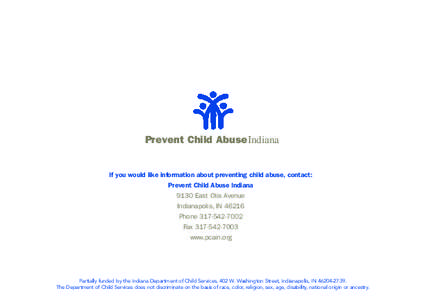 Prevent Child AbuseIndiana  If you would like information about preventing child abuse, contact: Prevent Child Abuse Indiana 9130 East Otis Avenue Indianapolis, IN 46216