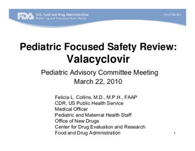 Pediatric Focused Safety Review:  Valacyclovir Pediatric Advisory Committee Meeting March 22, 2010 Felicia L. Collins, M.D., M.P.H., FAAP