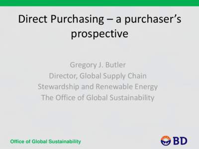 Direct Purchasing – a purchaser’s prospective Gregory J. Butler Director, Global Supply Chain Stewardship and Renewable Energy The Office of Global Sustainability