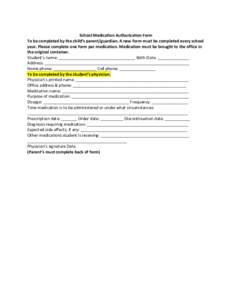 School Medication Authorization Form To be completed by the child’s parent/guardian. A new form must be completed every school year. Please complete one form per medication. Medication must be brought to the office in 