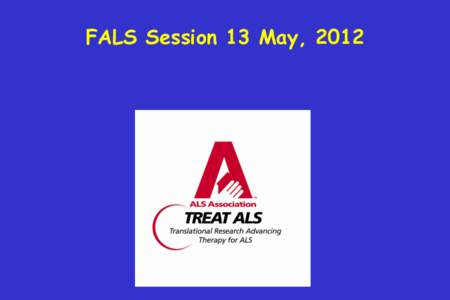 FALS Session 13 May, 2012  Familial ALS FUS/TLS