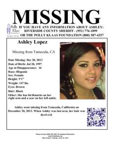 MISSING  IF YOU HAVE ANY INFORMATION ABOUT ASHLEY: RIVERSIDE COUNTY SHERIFF[removed] OR THE POLLY KLAAS FOUNDATION[removed]