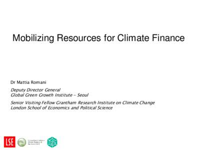 Mobilizing Resources for Climate Finance  Dr Mattia Romani Deputy Director General Global Green Growth Institute - Seoul