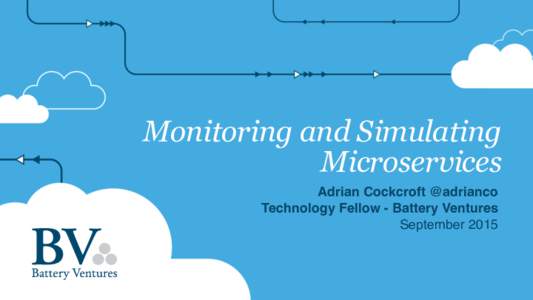 Monitoring and Simulating Microservices Adrian Cockcroft @adrianco Technology Fellow - Battery Ventures September 2015