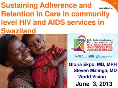 Sustaining Adherence and Retention in Care in community level HIV and AIDS services in Swaziland  Gloria Ekpo, MD, MPH