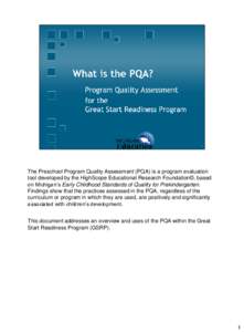 The Preschool Program Quality Assessment (PQA) is a program evaluation tool developed by the HighScope Educational Research Foundation©, based on Michigan’s Early Childhood Standards of Quality for Prekindergarten. Fi