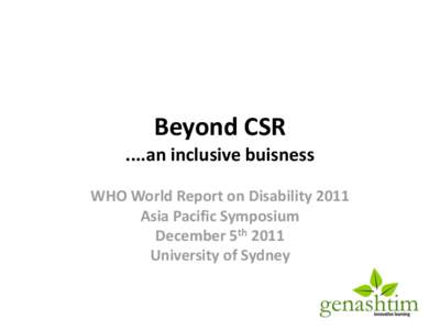 Beyond CSR ....an inclusive buisness WHO World Report on Disability 2011 Asia Pacific Symposium December 5th 2011 University of Sydney